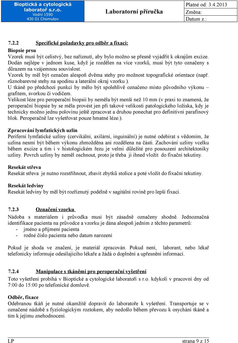 Vzorek by měl být označen alespoň dvěma stehy pro možnost topografické orientace (např. různobarevné stehy na spodinu a laterální okraj vzorku ).