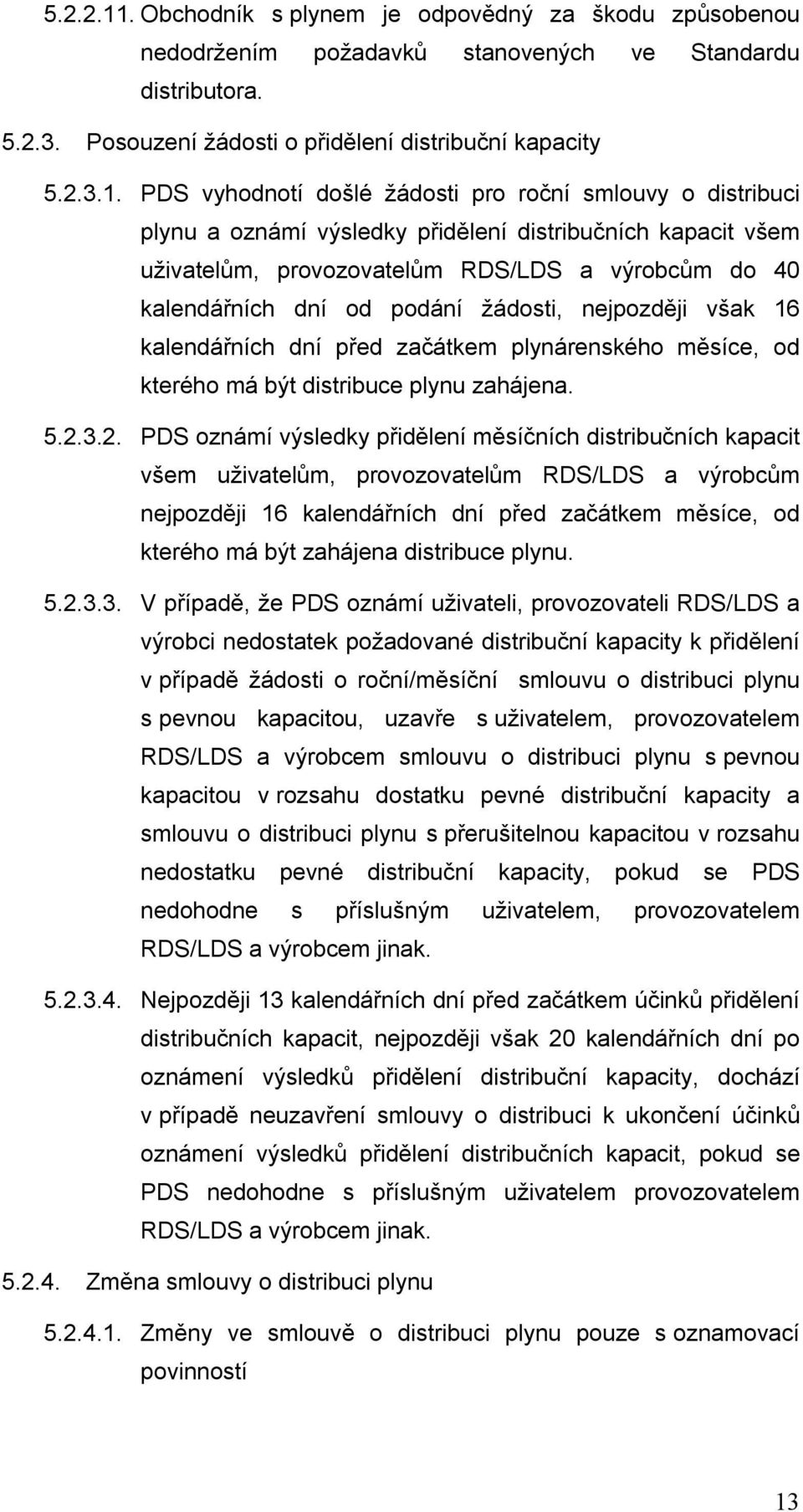 PDS vyhodnotí došlé žádosti pro roční smlouvy o distribuci plynu a oznámí výsledky přidělení distribučních kapacit všem uživatelům, provozovatelům RDS/LDS a výrobcům do 40 kalendářních dní od podání
