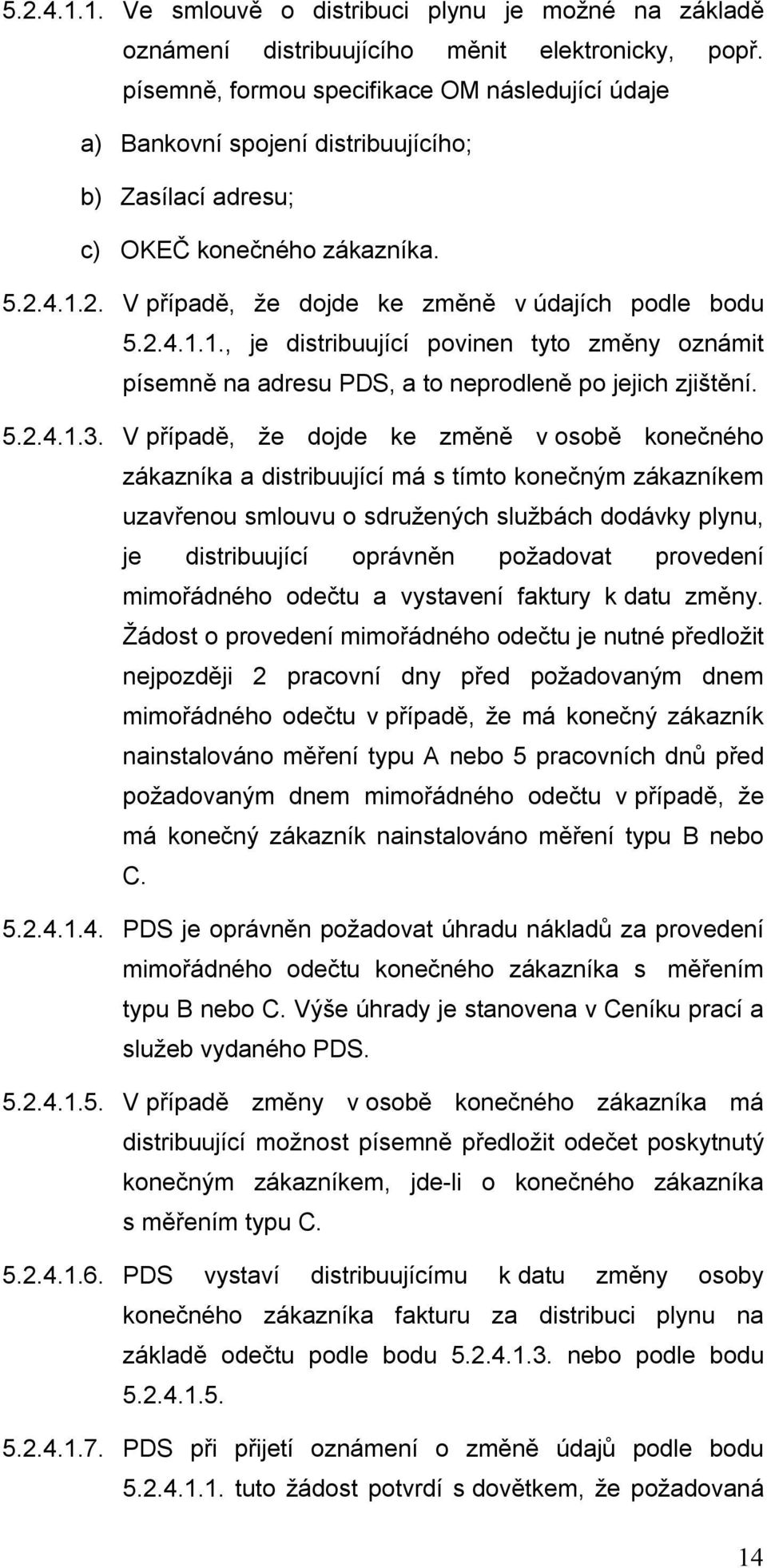 2. V případě, že dojde ke změně v údajích podle bodu 5.2.4.1.1., je distribuující povinen tyto změny oznámit písemně na adresu PDS, a to neprodleně po jejich zjištění. 5.2.4.1.3.