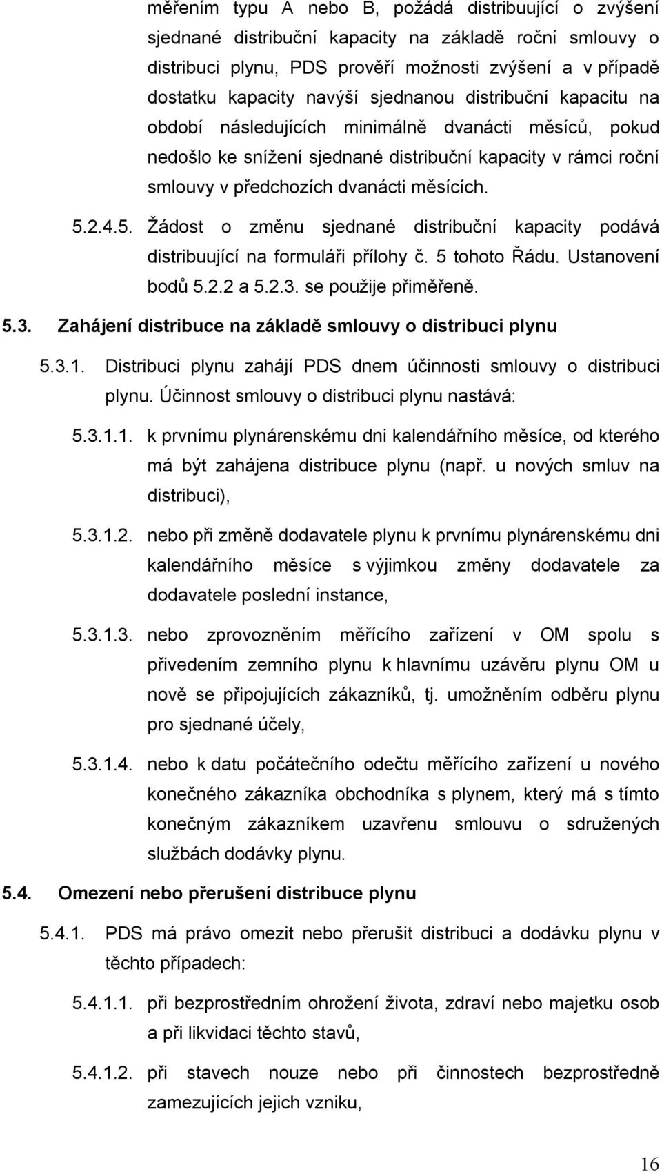 2.4.5. Žádost o změnu sjednané distribuční kapacity podává distribuující na formuláři přílohy č. 5 tohoto Řádu. Ustanovení bodů 5.2.2 a 5.2.3.