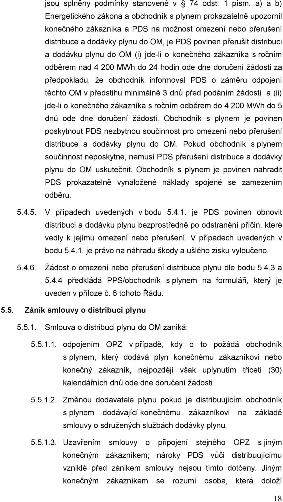distribuci a dodávku plynu do OM (i) jde-li o konečného zákazníka s ročním odběrem nad 4 200 MWh do 24 hodin ode dne doručení žádosti za předpokladu, že obchodník informoval PDS o záměru odpojení