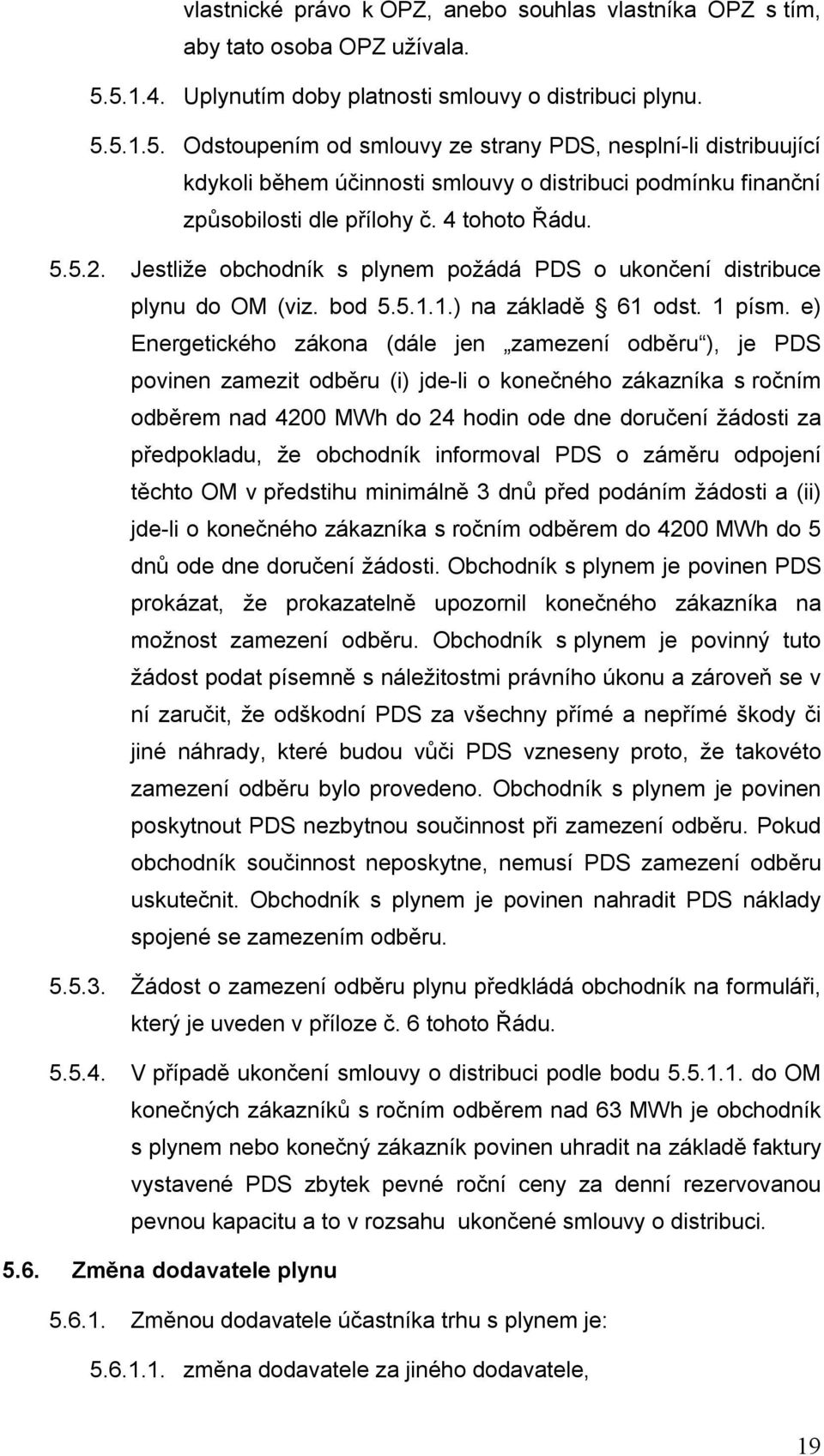 4 tohoto Řádu. 5.5.2. Jestliže obchodník s plynem požádá PDS o ukončení distribuce plynu do OM (viz. bod 5.5.1.1.) na základě 61 odst. 1 písm.