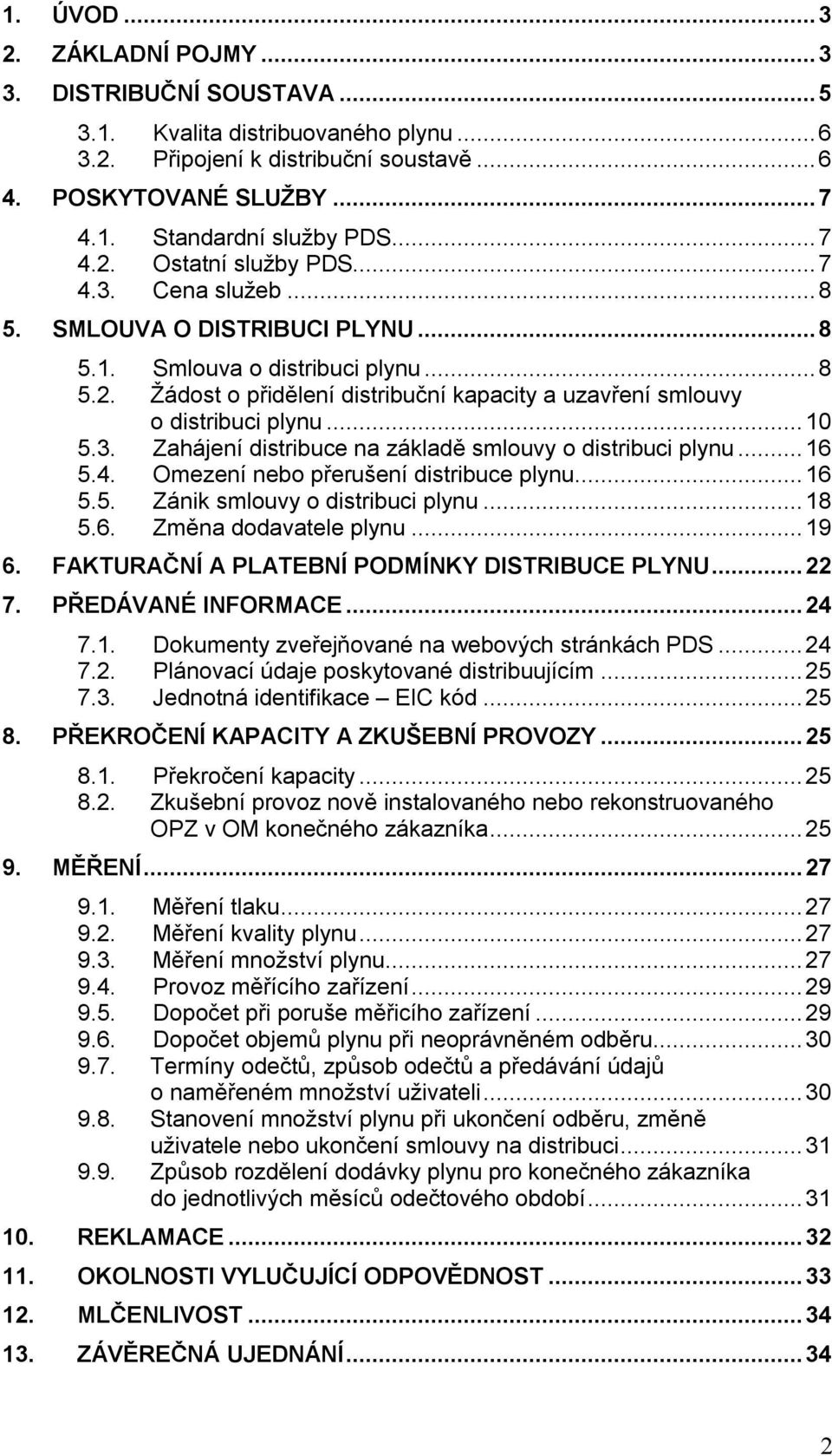 ..16 5.4. Omezení nebo přerušení distribuce plynu...16 5.5. Zánik smlouvy o distribuci plynu...18 5.6. Změna dodavatele plynu...19 6. FAKTURAČNÍ A PLATEBNÍ PODMÍNKY DISTRIBUCE PLYNU...22 7.