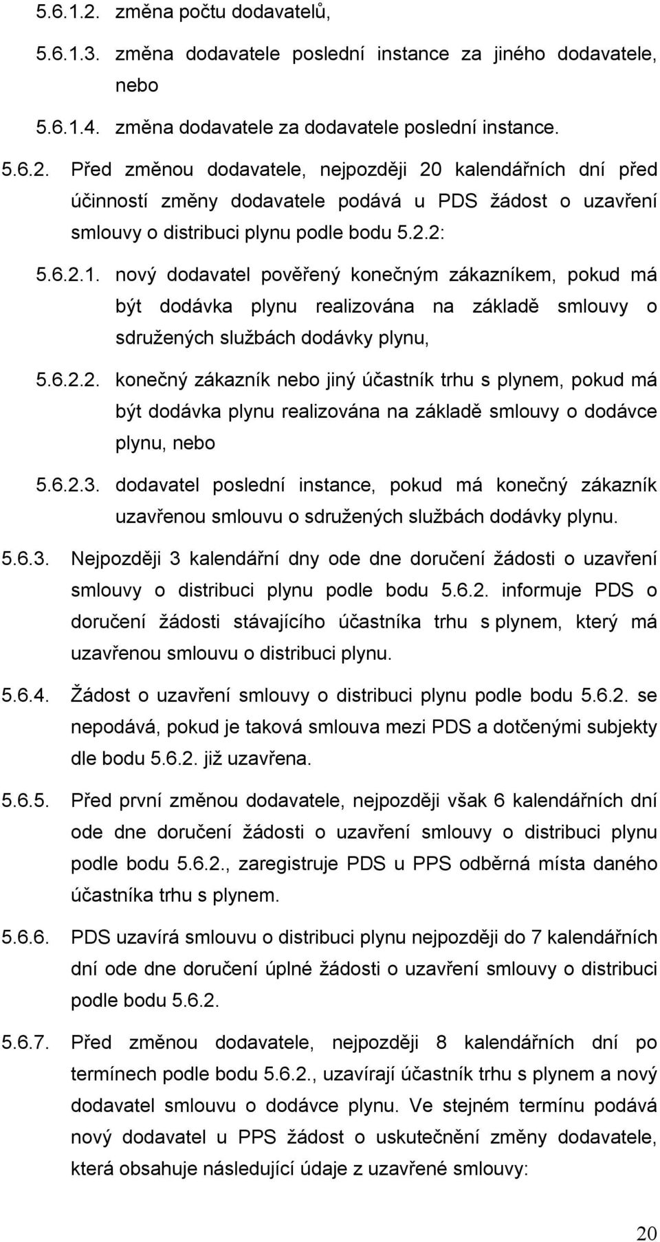 6.2.3. dodavatel poslední instance, pokud má konečný zákazník uzavřenou smlouvu o sdružených službách dodávky plynu. 5.6.3. Nejpozději 3 kalendářní dny ode dne doručení žádosti o uzavření smlouvy o distribuci plynu podle bodu 5.
