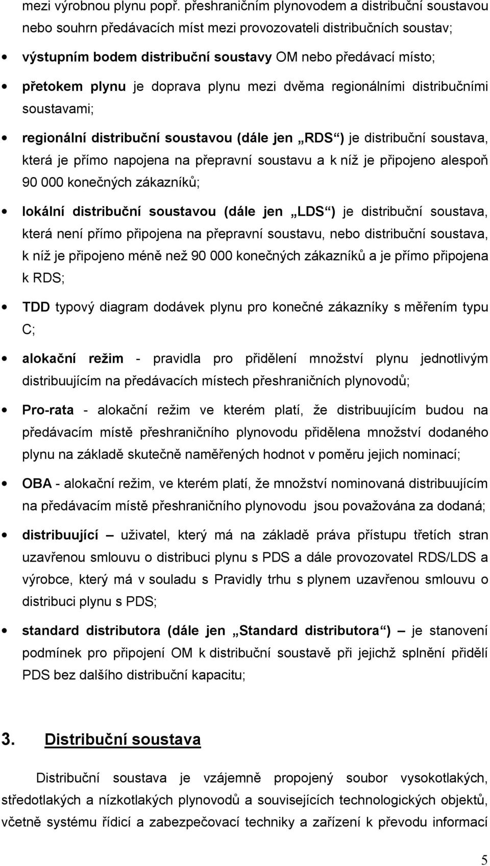 doprava plynu mezi dvěma regionálními distribučními soustavami; regionální distribuční soustavou (dále jen RDS ) je distribuční soustava, která je přímo napojena na přepravní soustavu a k níž je