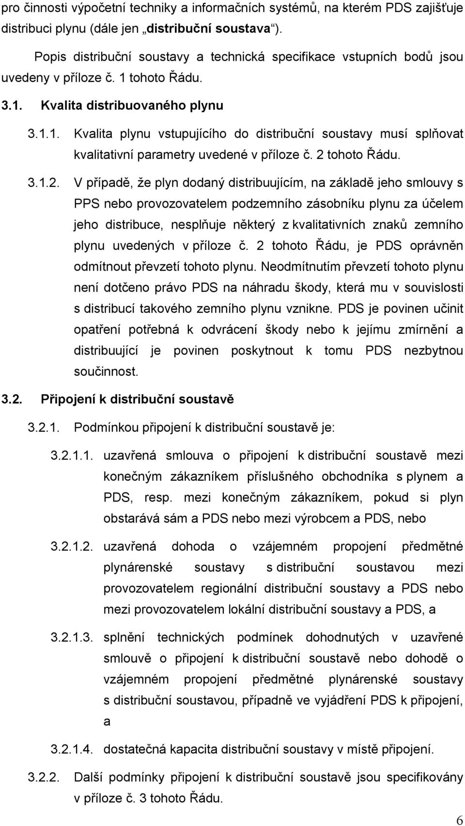 tohoto Řádu. 3.1. Kvalita distribuovaného plynu 3.1.1. Kvalita plynu vstupujícího do distribuční soustavy musí splňovat kvalitativní parametry uvedené v příloze č. 2 