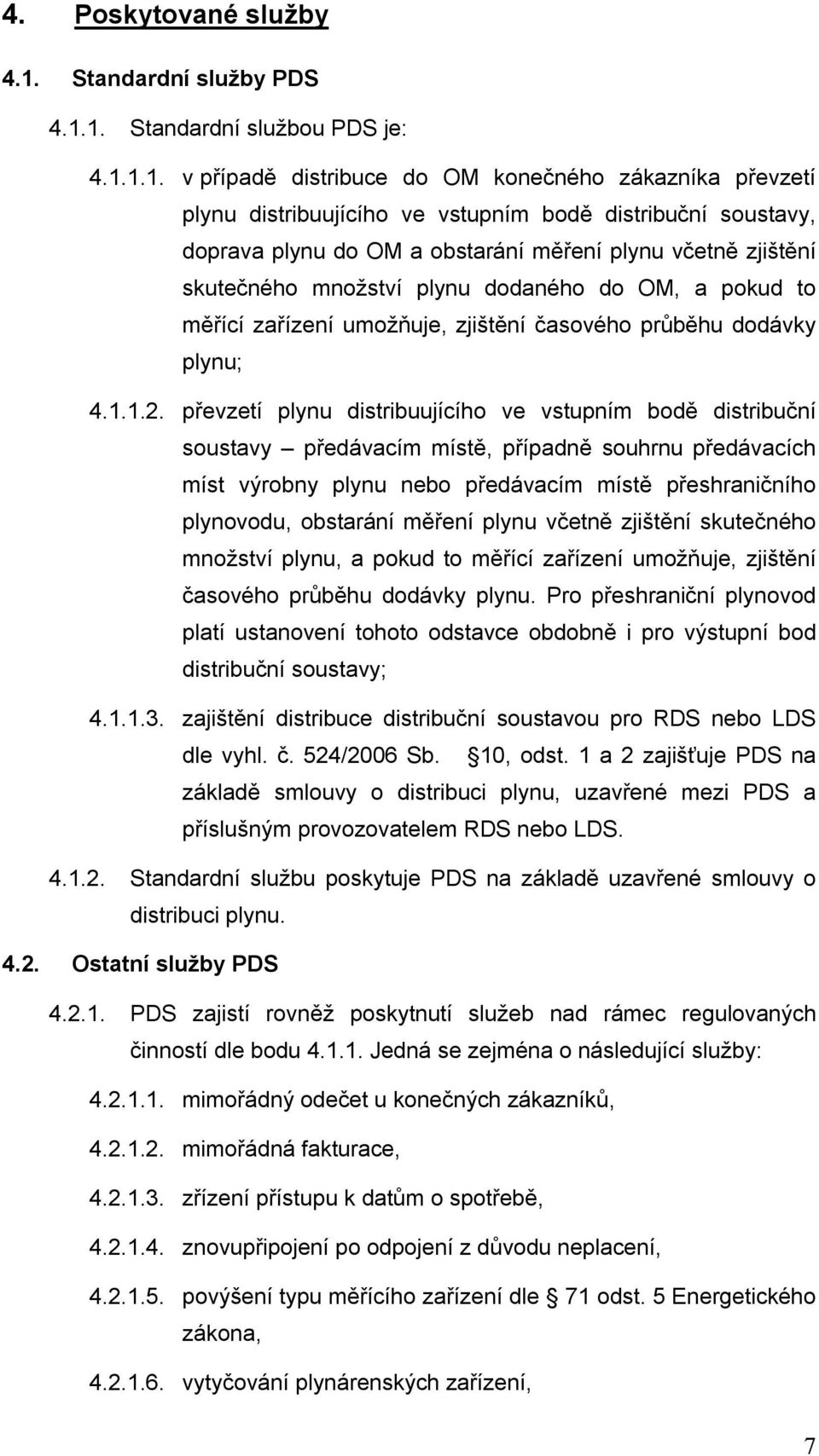 1. Standardní službou PDS je: 4.1.1.1. v případě distribuce do OM konečného zákazníka převzetí plynu distribuujícího ve vstupním bodě distribuční soustavy, doprava plynu do OM a obstarání měření