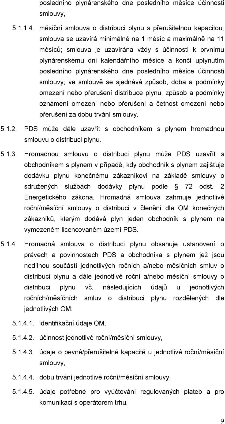 kalendářního měsíce a končí uplynutím posledního plynárenského dne posledního měsíce účinnosti smlouvy; ve smlouvě se sjednává způsob, doba a podmínky omezení nebo přerušení distribuce plynu, způsob