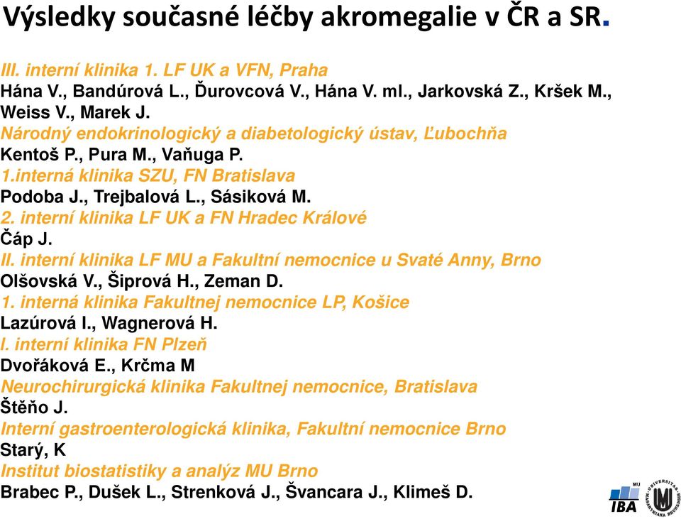 interní klinika LF UK a FN Hradec Králové Čáp J. II. interní klinika LF MU a Fakultní nemocnice u Svaté Anny, Brno Olšovská V., Šiprová H., Zeman D. 1.