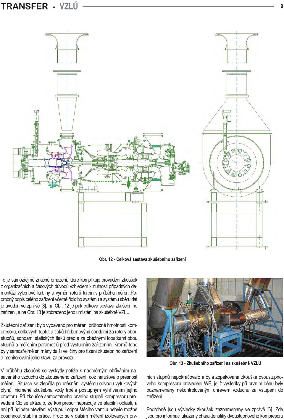 výměn rotorů turbín v průběhu měření.podrobný popis celého zařízení včetně řídicího systému a systému sběru dat je uveden ve zprávě [3], na Obr. je pak celková sestava zkušebního zařízení, a na Obr.