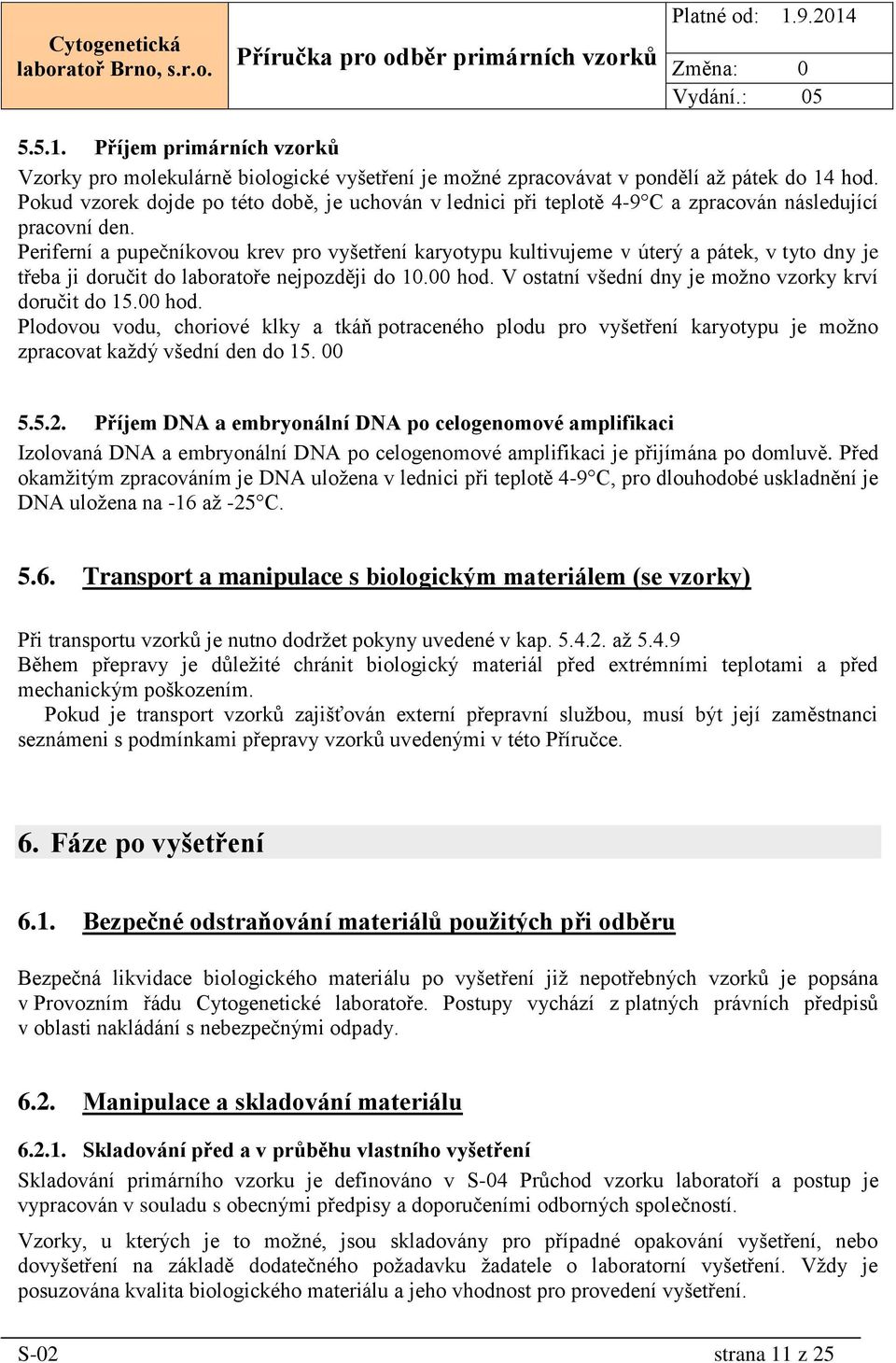 Periferní a pupečníkovou krev pro vyšetření karyotypu kultivujeme v úterý a pátek, v tyto dny je třeba ji doručit do laboratoře nejpozději do 10.00 hod.