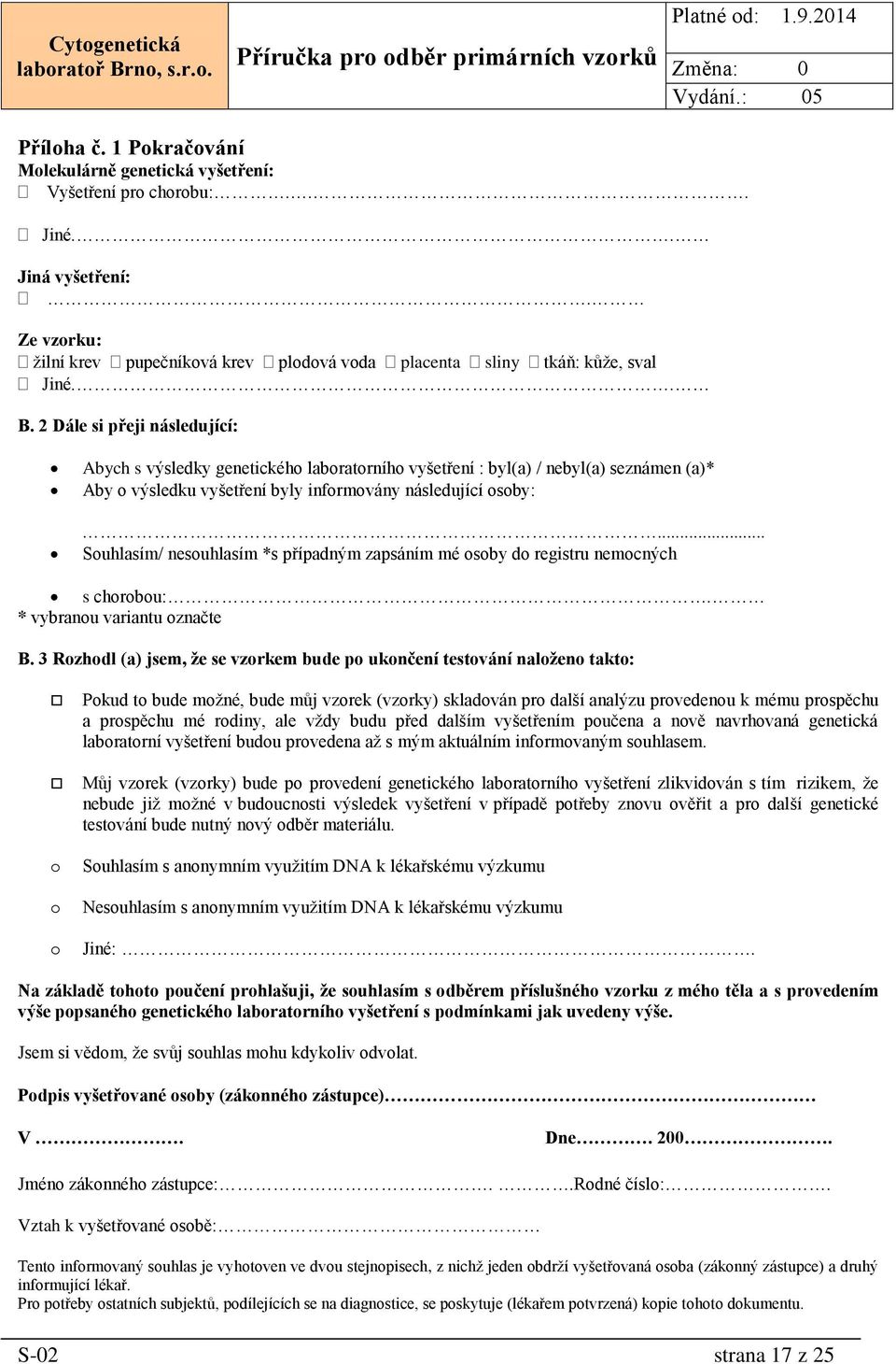 .. Souhlasím/ nesouhlasím *s případným zapsáním mé osoby do registru nemocných s chorobou:. * vybranou variantu označte B.