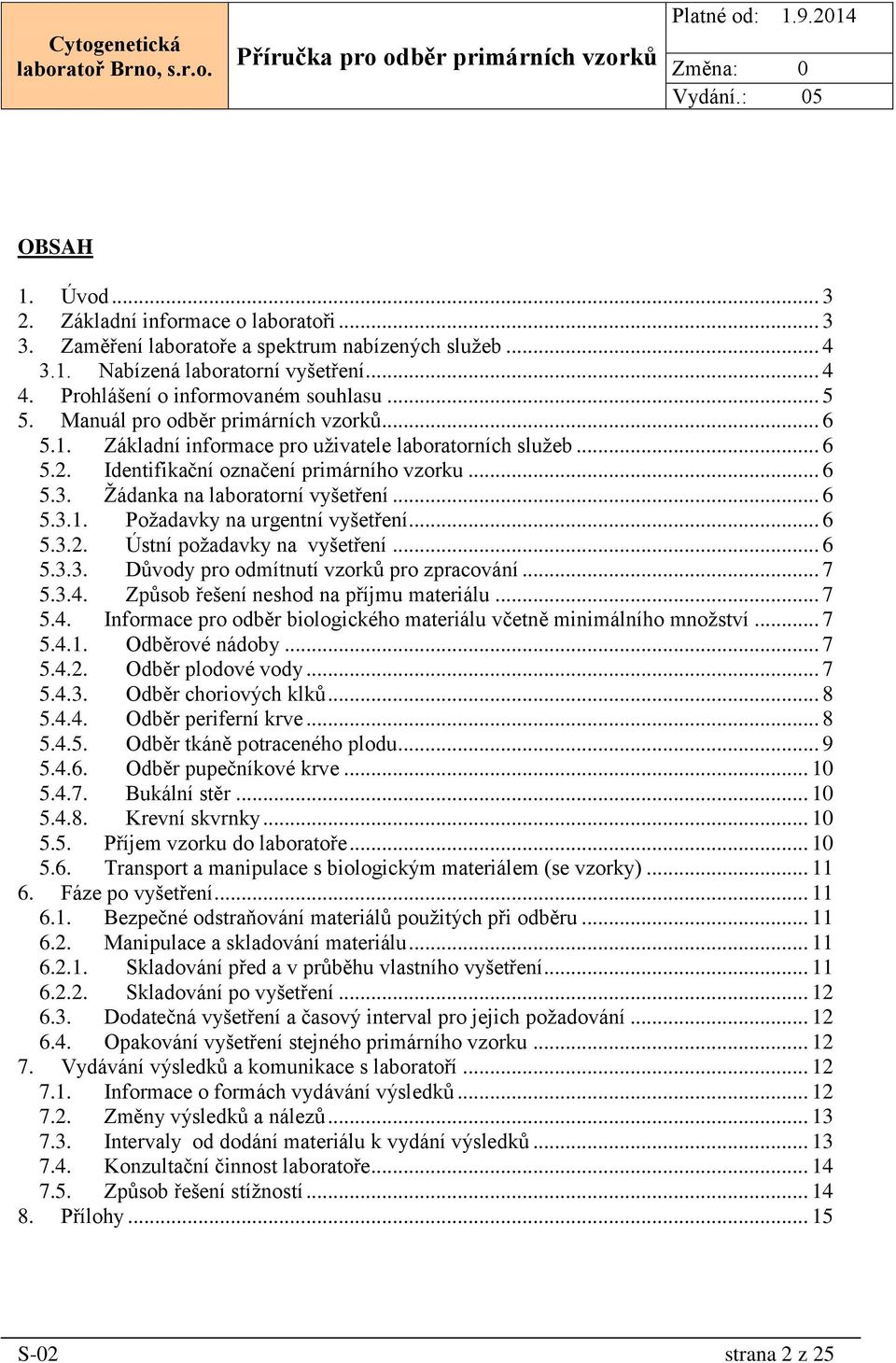 .. 6 5.3.2. Ústní požadavky na vyšetření... 6 5.3.3. Důvody pro odmítnutí vzorků pro zpracování... 7 5.3.4. Způsob řešení neshod na příjmu materiálu... 7 5.4. Informace pro odběr biologického materiálu včetně minimálního množství.