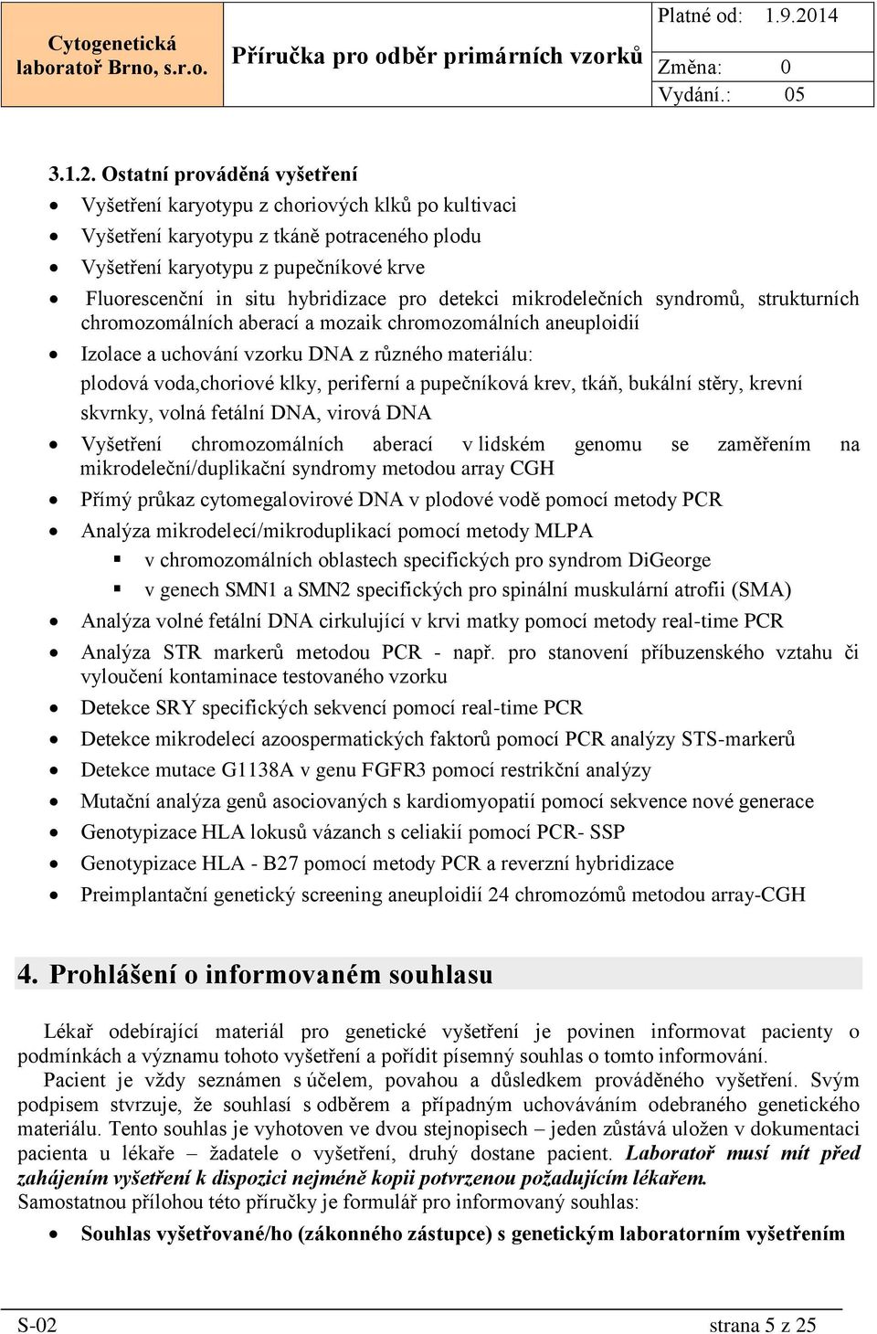 pro detekci mikrodelečních syndromů, strukturních chromozomálních aberací a mozaik chromozomálních aneuploidií Izolace a uchování vzorku DNA z různého materiálu: plodová voda,choriové klky, periferní