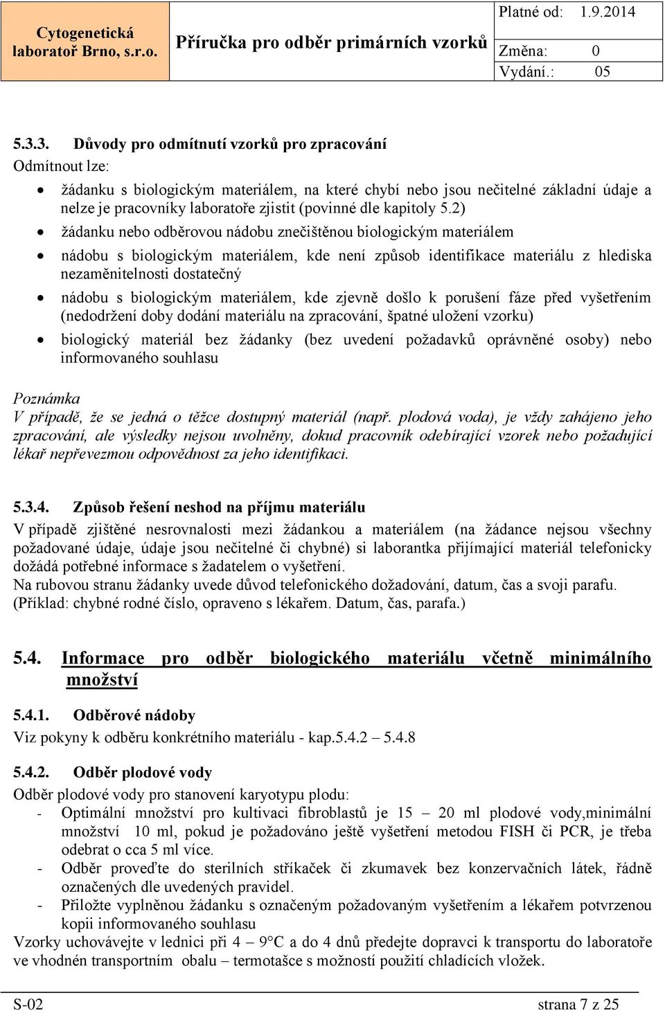 2) žádanku nebo odběrovou nádobu znečištěnou biologickým materiálem nádobu s biologickým materiálem, kde není způsob identifikace materiálu z hlediska nezaměnitelnosti dostatečný nádobu s biologickým