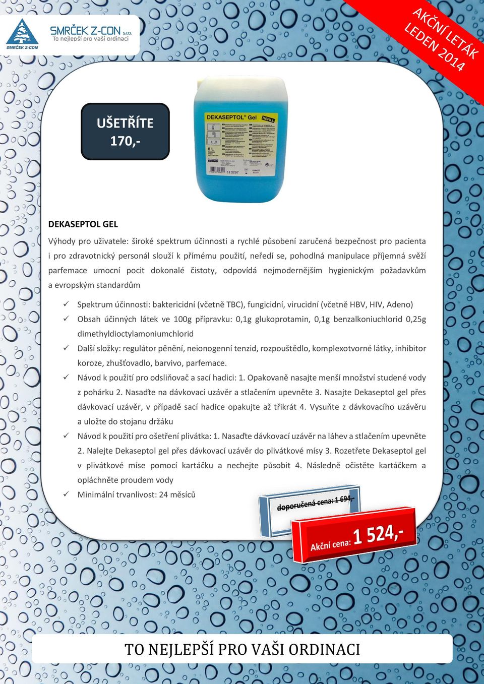 fungicidní, virucidní (včetně HBV, HIV, Adeno) Obsah účinných látek ve 100g přípravku: 0,1g glukoprotamin, 0,1g benzalkoniuchlorid 0,25g dimethyldioctylamoniumchlorid Další složky: regulátor pěnění,