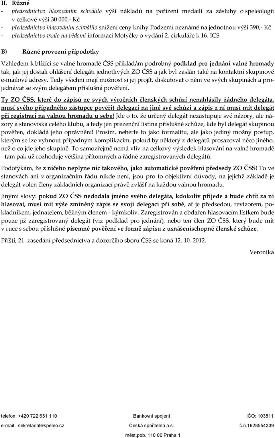 ICS B) Různé provozní přípodotky Vzhledem k blížící se valné hromadě ČSS přikládám podrobný podklad pro jednání valné hromady tak, jak jej dostali ohlášení delegáti jednotlivých ZO ČSS a jak byl