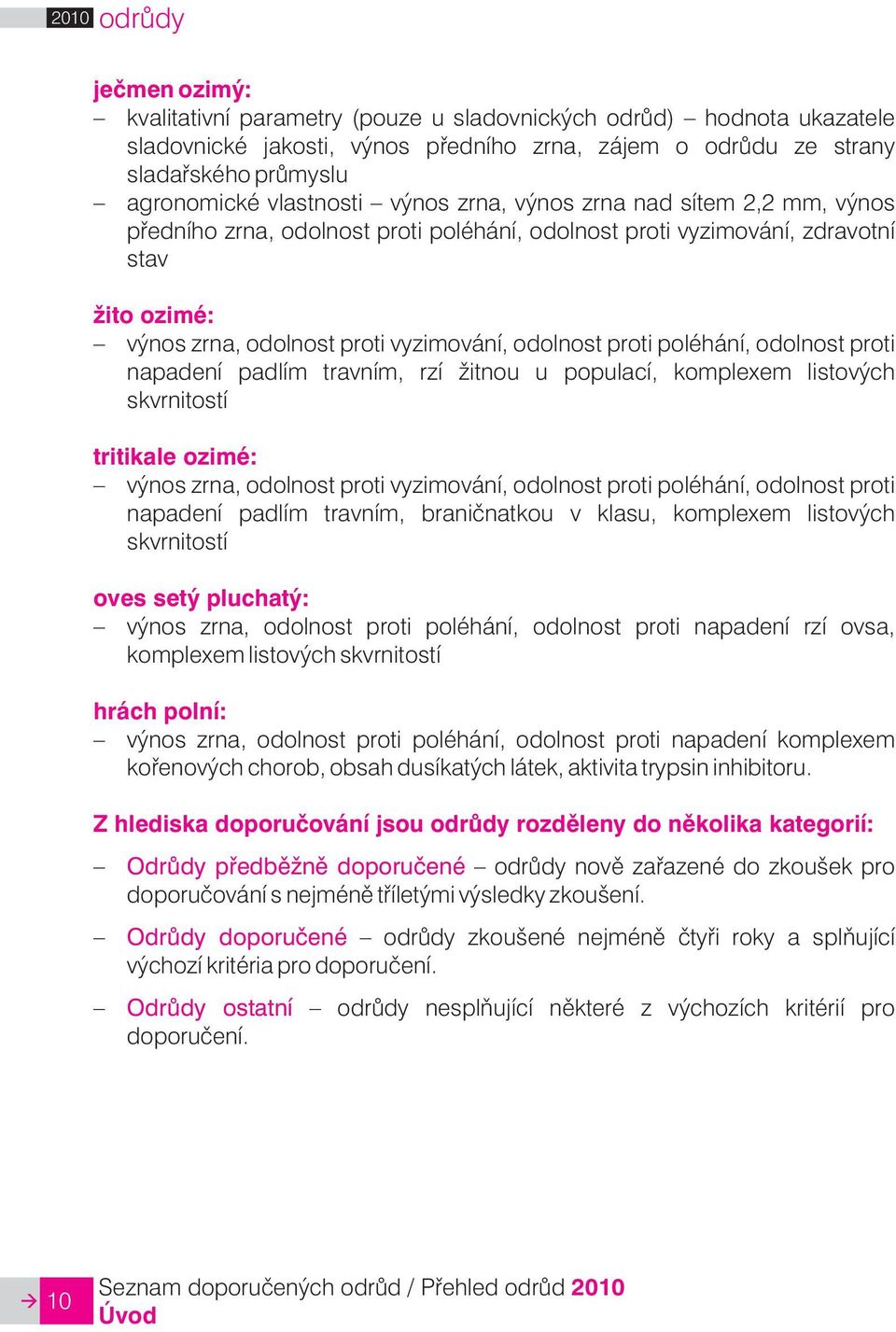 proti poléhání, odolnost proti napadení padlím travním, rzí žitnou u populací, komplexem listových skvrnitostí tritikale ozimé: výnos zrna, odolnost proti vyzimování, odolnost proti poléhání,