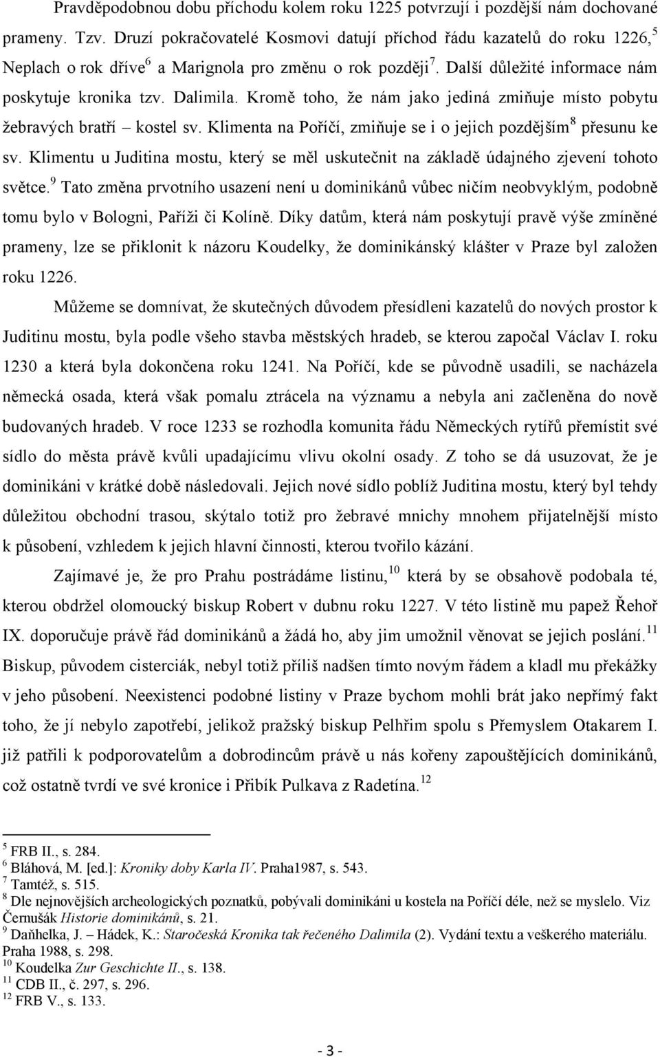 Kromě toho, ţe nám jako jediná zmiňuje místo pobytu ţebravých bratří kostel sv. Klimenta na Poříčí, zmiňuje se i o jejich pozdějším 8 přesunu ke sv.