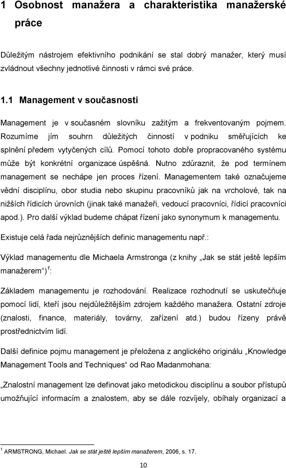 Pomocí tohoto dobře propracovaného systému může být konkrétní organizace úspěšná. Nutno zdůraznit, že pod termínem management se nechápe jen proces řízení.