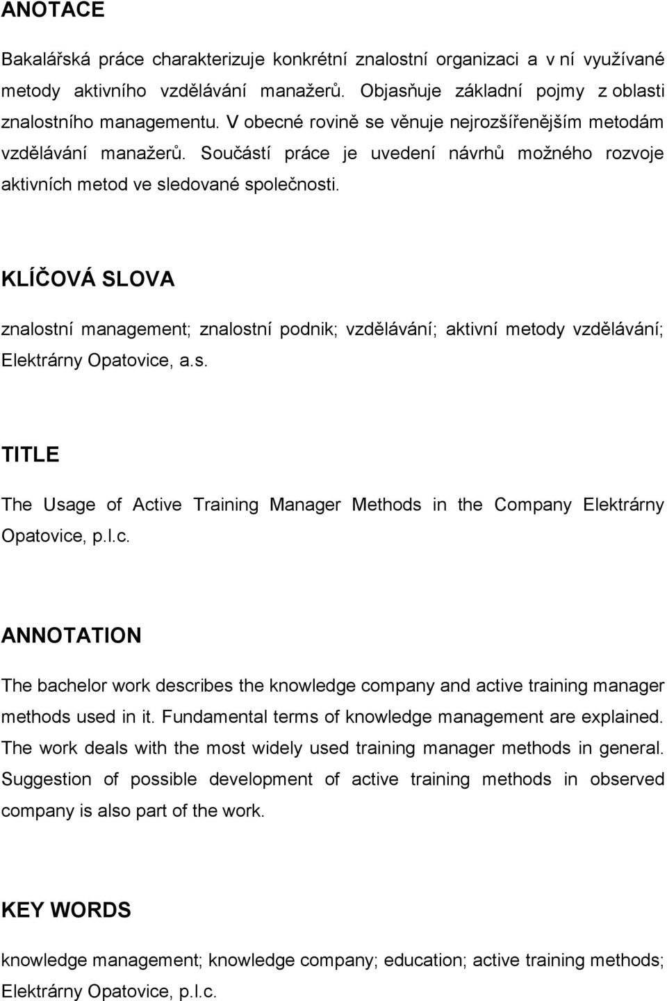 KLÍČOVÁ SLOVA znalostní management; znalostní podnik; vzdělávání; aktivní metody vzdělávání; Elektrárny Opatovice, a.s. TITLE The Usage of Active Training Manager Methods in the Company Elektrárny Opatovice, p.