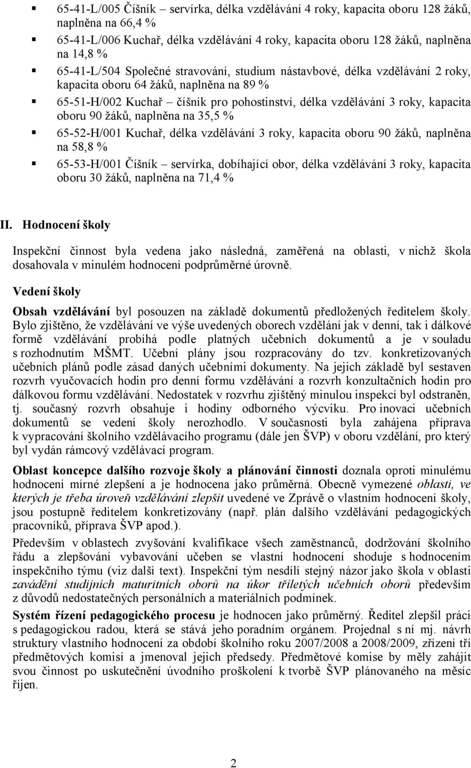 naplněna na 35,5 % 65-52-H/001 Kuchař, délka vzdělávání 3 roky, kapacita oboru 90 žáků, naplněna na 58,8 % 65-53-H/001 Číšník servírka, dobíhající obor, délka vzdělávání 3 roky, kapacita oboru 30