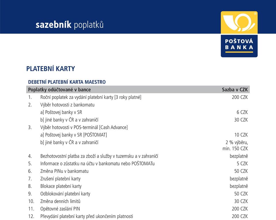 Výběr hotovosti v POS-terminál [Cash Advance] a] Poštovej banky v SR [POŠTOMAT] 10 CZK b] jiné banky v ČR a v zahraničí 2 % výběru, min. 150 CZK 4.