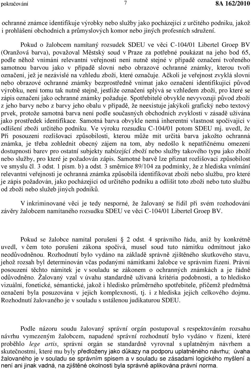 veřejnosti není nutně stejné v případě označení tvořeného samotnou barvou jako v případě slovní nebo obrazové ochranné známky, kterou tvoří označení, jež je nezávislé na vzhledu zboží, které označuje.