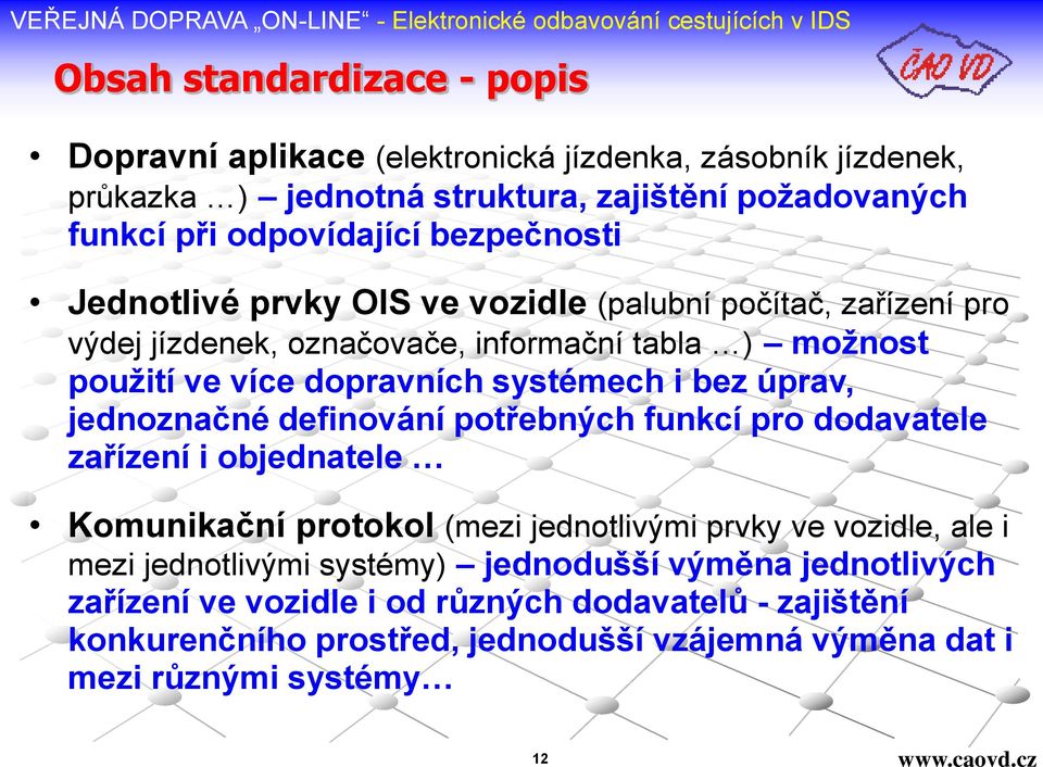 bez úprav, jednoznačné definování potřebných funkcí pro dodavatele zařízení i objednatele Komunikační protokol (mezi jednotlivými prvky ve vozidle, ale i mezi
