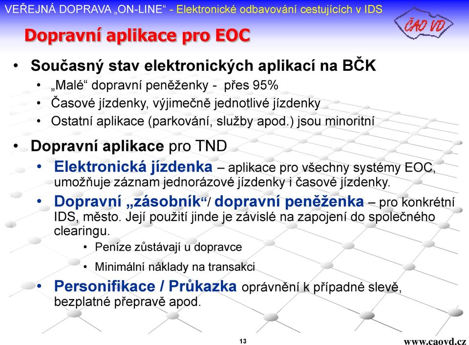 ) jsou minoritní Dopravní aplikace pro TND Elektronická jízdenka aplikace pro všechny systémy EOC, umožňuje záznam jednorázové jízdenky i časové jízdenky.