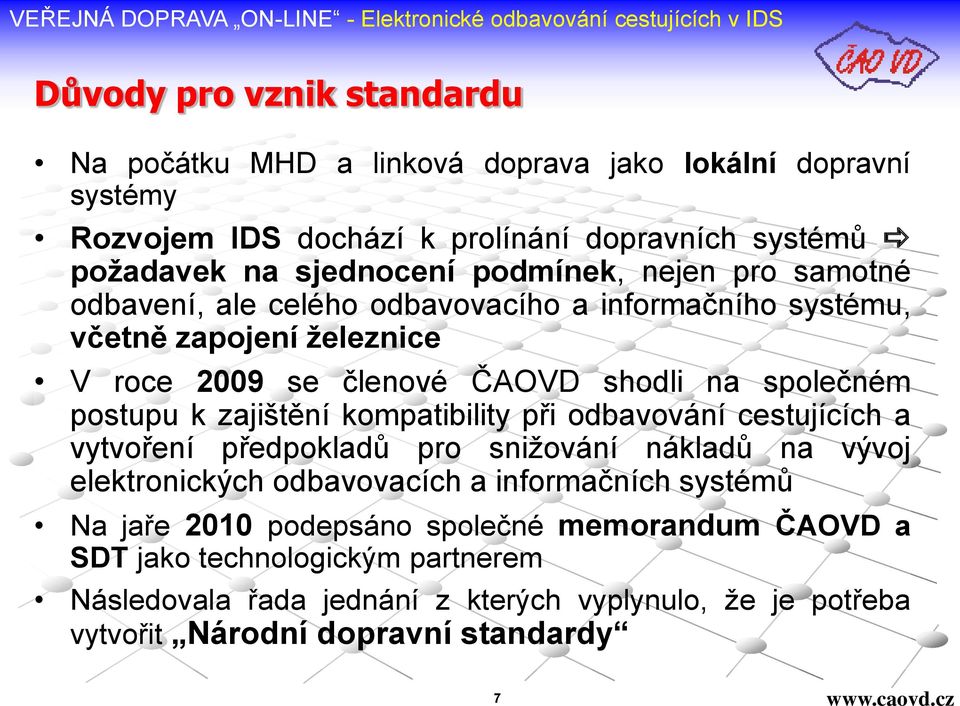 k zajištění kompatibility při odbavování cestujících a vytvoření předpokladů pro snižování nákladů na vývoj elektronických odbavovacích a informačních systémů Na jaře