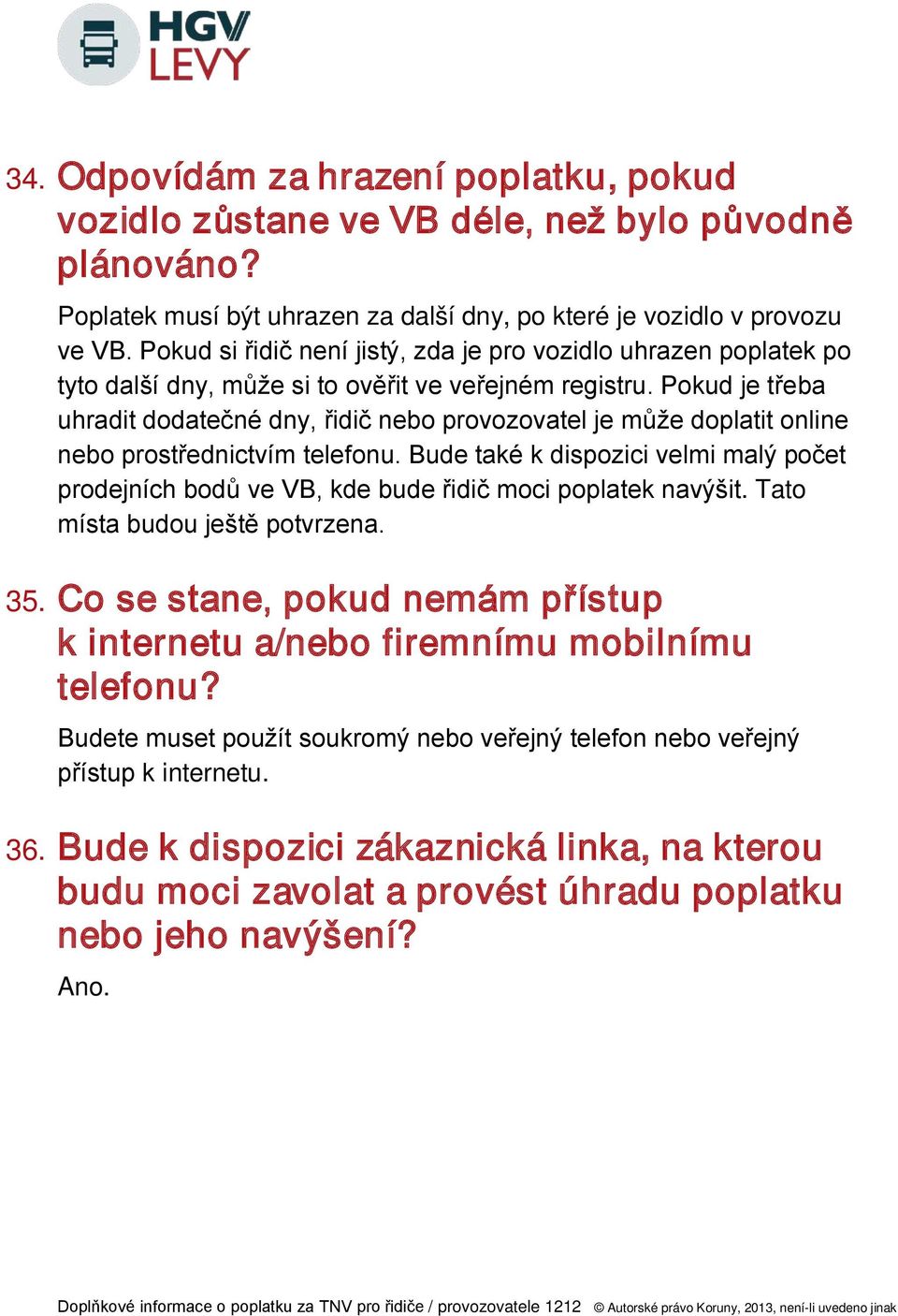 Pokud je třeba uhradit dodatečné dny, řidič nebo provozovatel je může doplatit online nebo prostřednictvím telefonu.