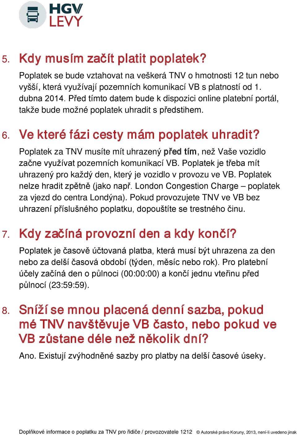 Poplatek za TNV musíte mít uhrazený před tím, než Vaše vozidlo začne využívat pozemních komunikací VB. Poplatek je třeba mít uhrazený pro každý den, který je vozidlo v provozu ve VB.