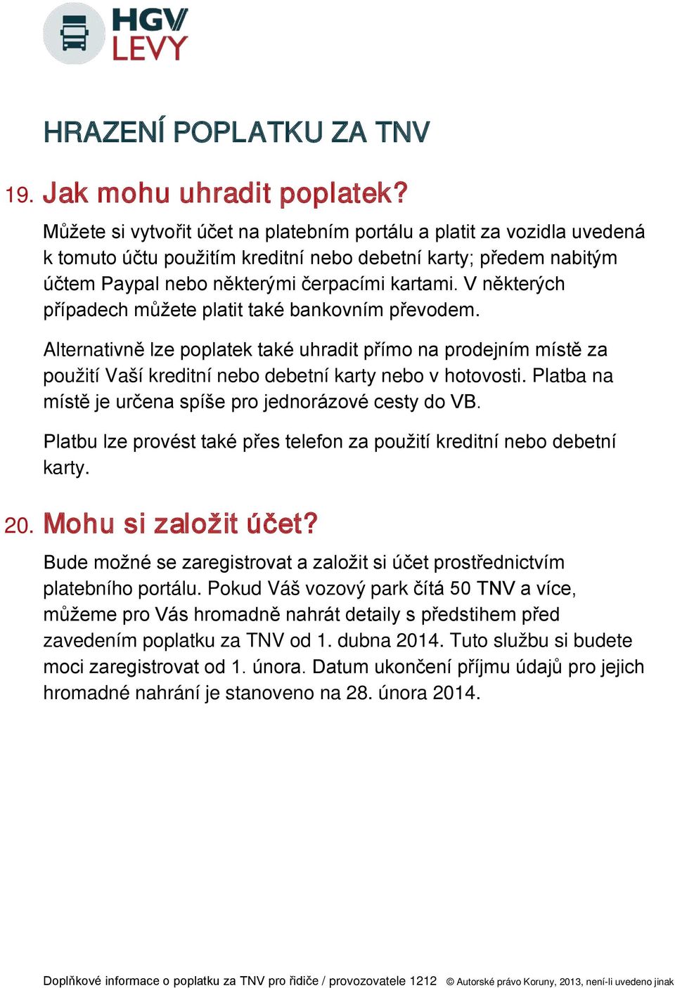 V některých případech můžete platit také bankovním převodem. Alternativně lze poplatek také uhradit přímo na prodejním místě za použití Vaší kreditní nebo debetní karty nebo v hotovosti.