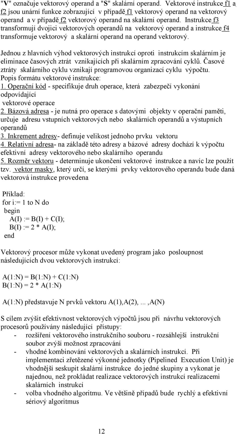 Instrukce f3 transformují dvojici vektorových operandů na vektorový operand a instrukce f4 transformuje vektorový a skalární operand na operand vektorový.