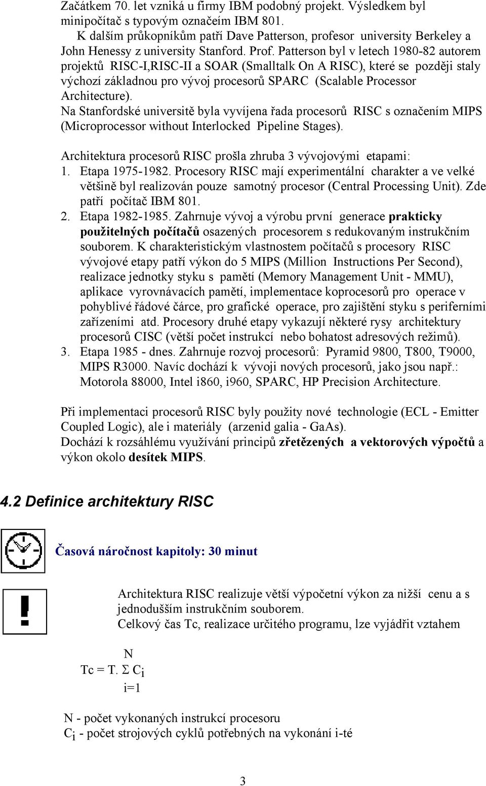 Patterson byl v letech 1980-82 autorem projektů RISC-I,RISC-II a SOAR (Smalltalk On A RISC), které se později staly výchozí základnou pro vývoj procesorů SPARC (Scalable Processor Architecture).