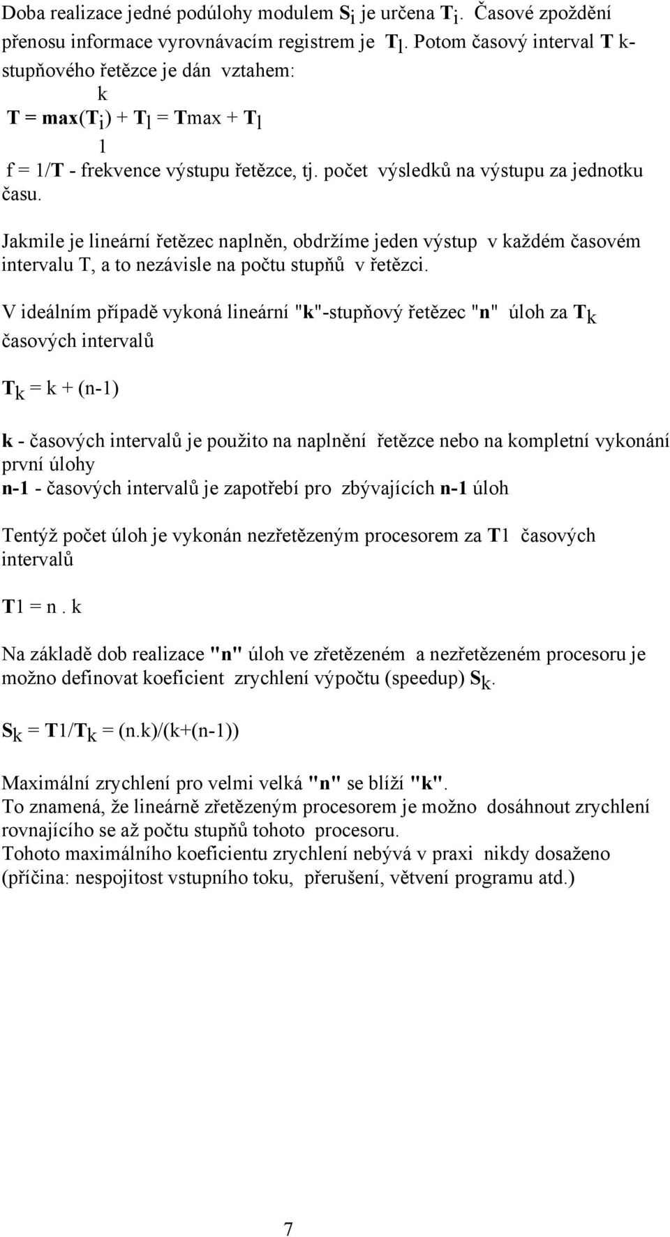 Jakmile je lineární řetězec naplněn, obdržíme jeden výstup v každém časovém intervalu T, a to nezávisle na počtu stupňů v řetězci.