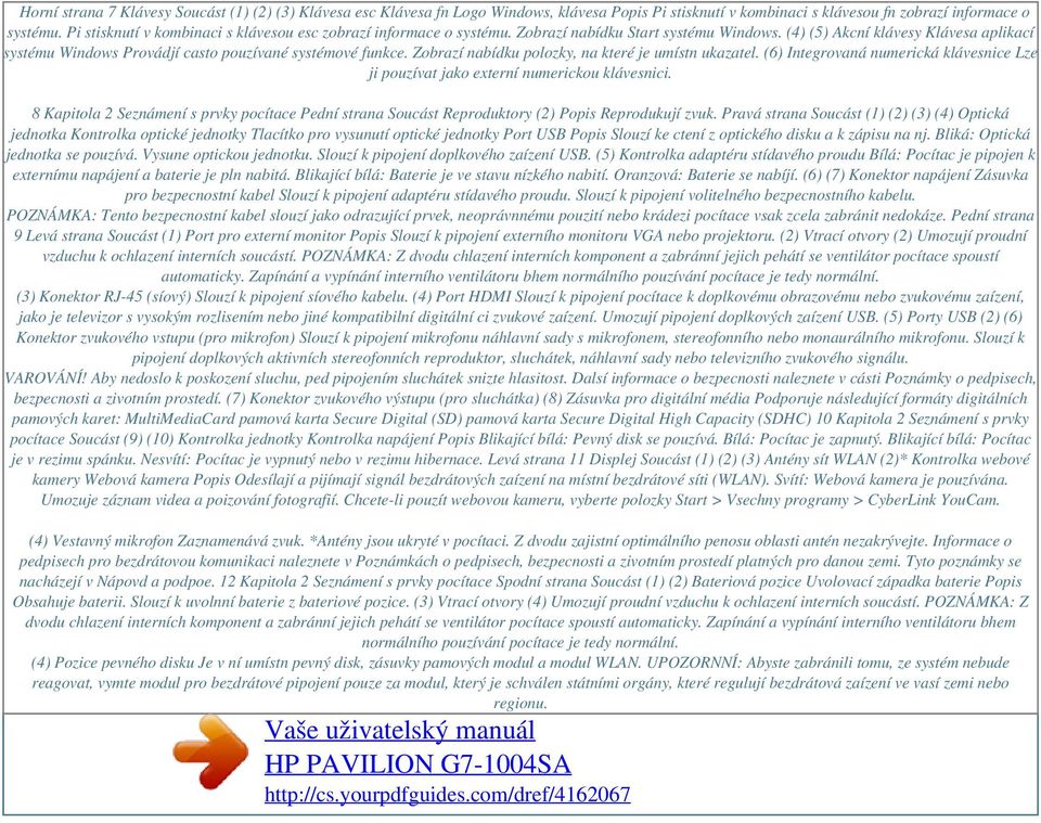 (4) (5) Akcní klávesy Klávesa aplikací systému Windows Provádjí casto pouzívané systémové funkce. Zobrazí nabídku polozky, na které je umístn ukazatel.