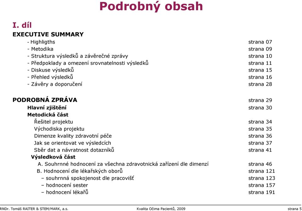 projektu strana 35 Dimenze kvality zdravotní péče strana 36 Jak se orientovat ve výsledcích strana 37 Sběr dat a návratnost dotazníků strana 41 Výsledková část A.