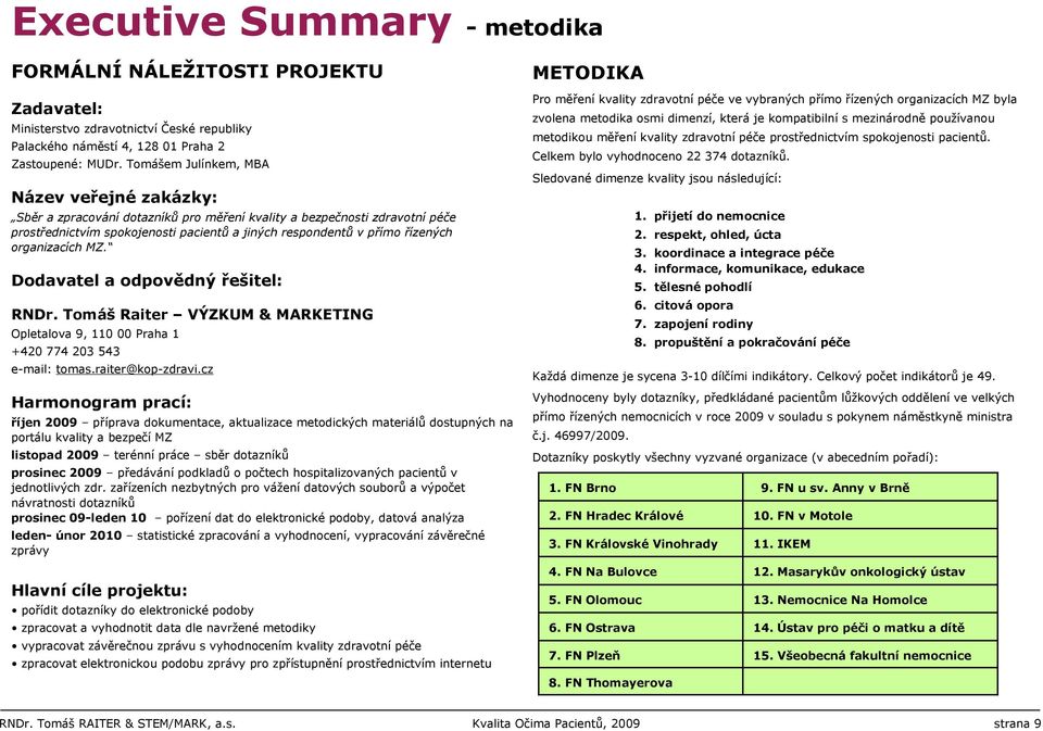 organizacích MZ. Dodavatel a odpovědný řešitel: RNDr. Tomáš Raiter VÝZKUM & MARKETING Opletalova 9, 110 00 Praha 1 +420 774 203 543 e-mail: tomas.raiter@kop-zdravi.