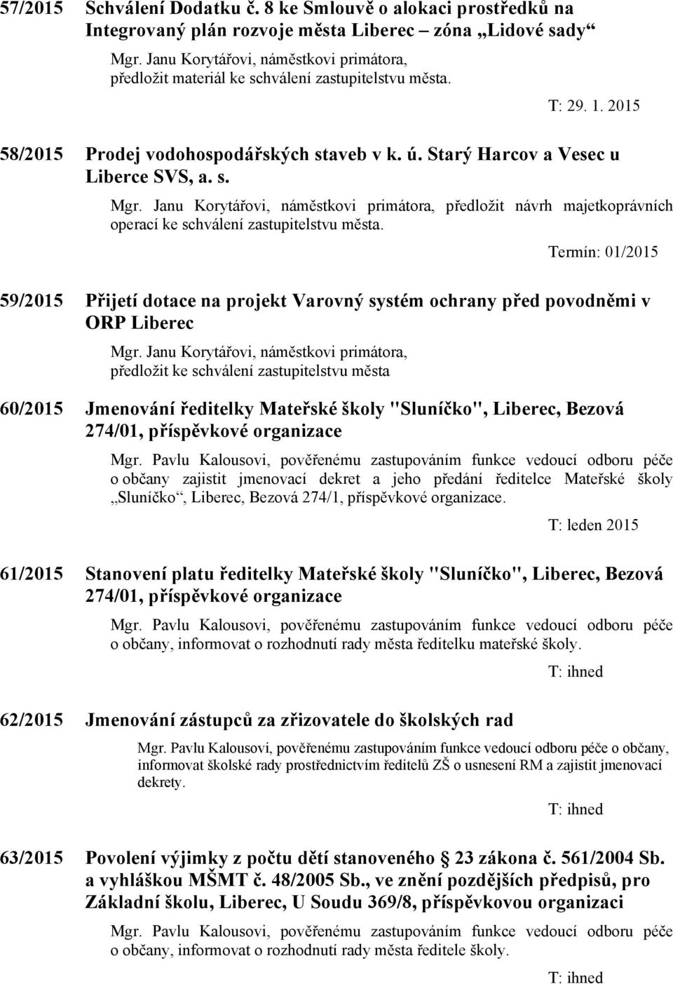 Termín: 01/2015 59/2015 Přijetí dotace na projekt Varovný systém ochrany před povodněmi v ORP Liberec předložit ke schválení zastupitelstvu města 60/2015 Jmenování ředitelky Mateřské školy