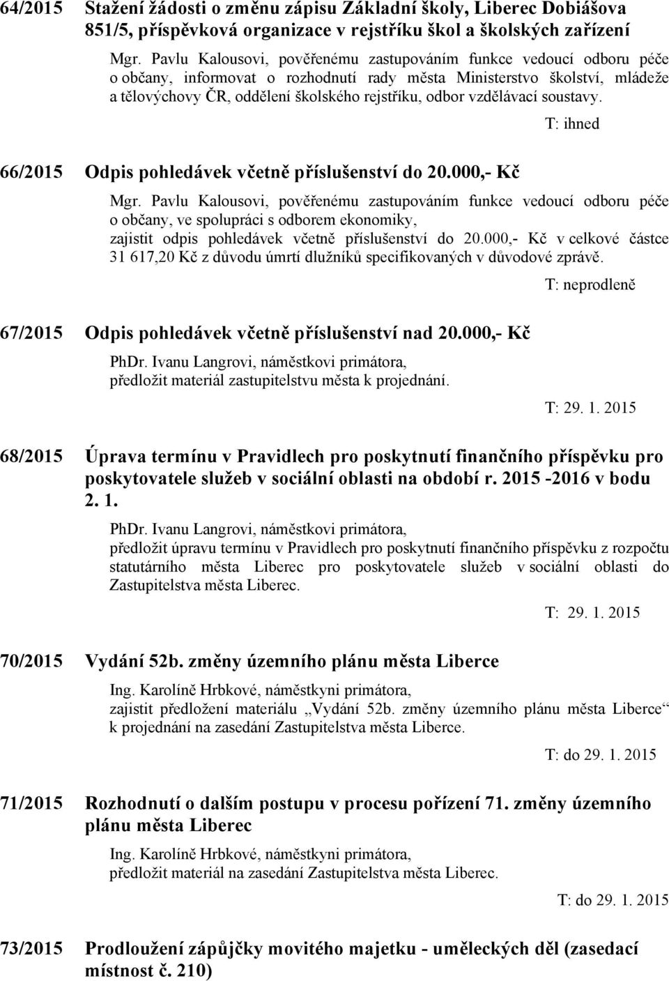 vzdělávací soustavy. T: ihned 66/2015 Odpis pohledávek včetně příslušenství do 20.000,- Kč Mgr.