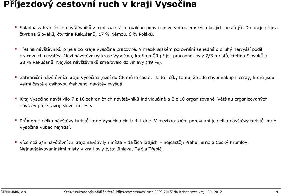 V mezikrajském porovnání se jedná o druhý nejvyšší podíl pracovních návštěv. Mezi návštěvníky kraje Vysočina, kteří do ČR přijeli pracovně, byly 2/3 turistů, třetina Slováků a 28 % Rakušanů.