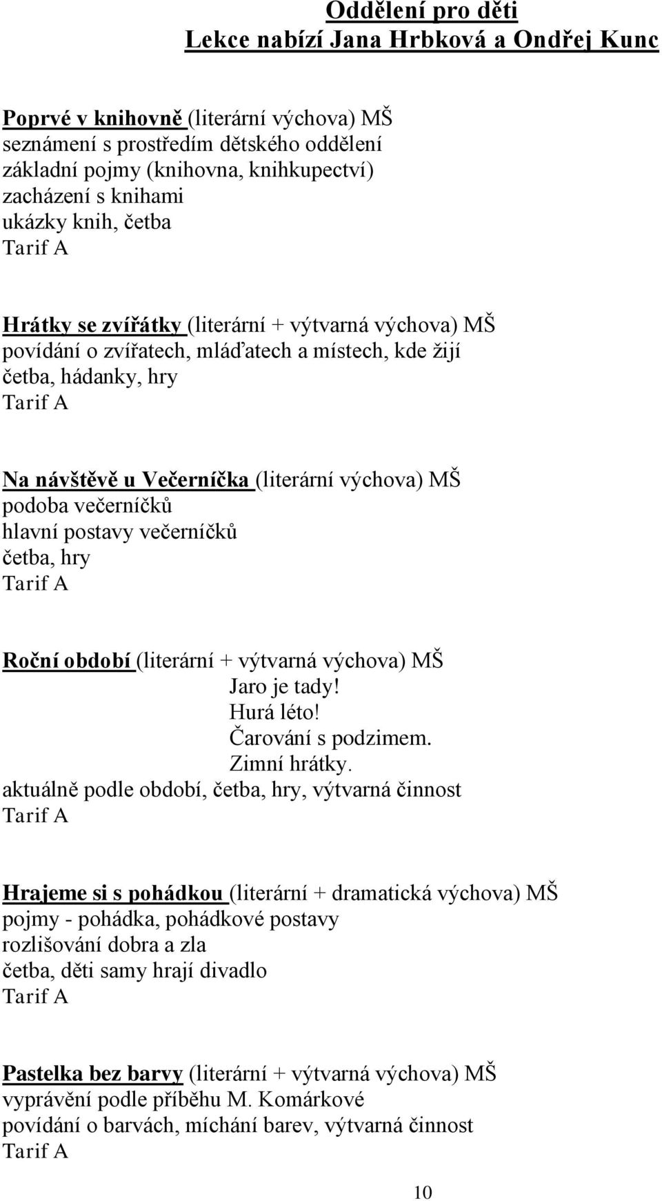 večerníčků hlavní postavy večerníčků četba, hry Roční období (literární + výtvarná výchova) MŠ Jaro je tady! Hurá léto! Čarování s podzimem. Zimní hrátky.