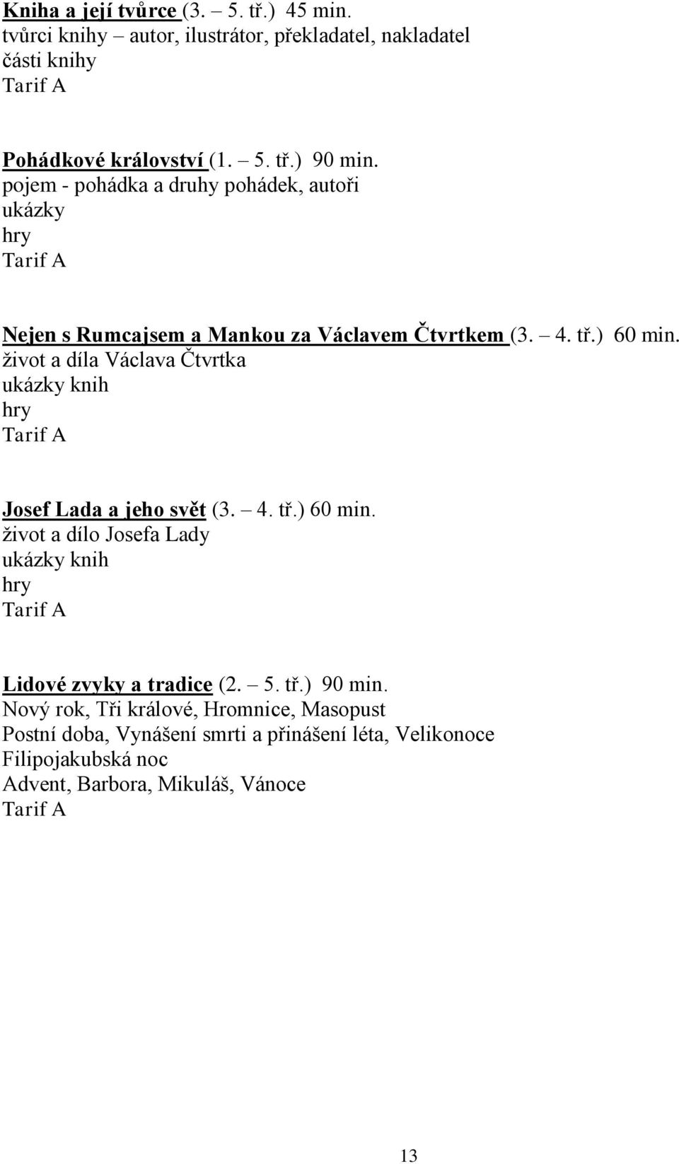 život a díla Václava Čtvrtka ukázky knih hry Josef Lada a jeho svět (3. 4. tř.) 60 min.