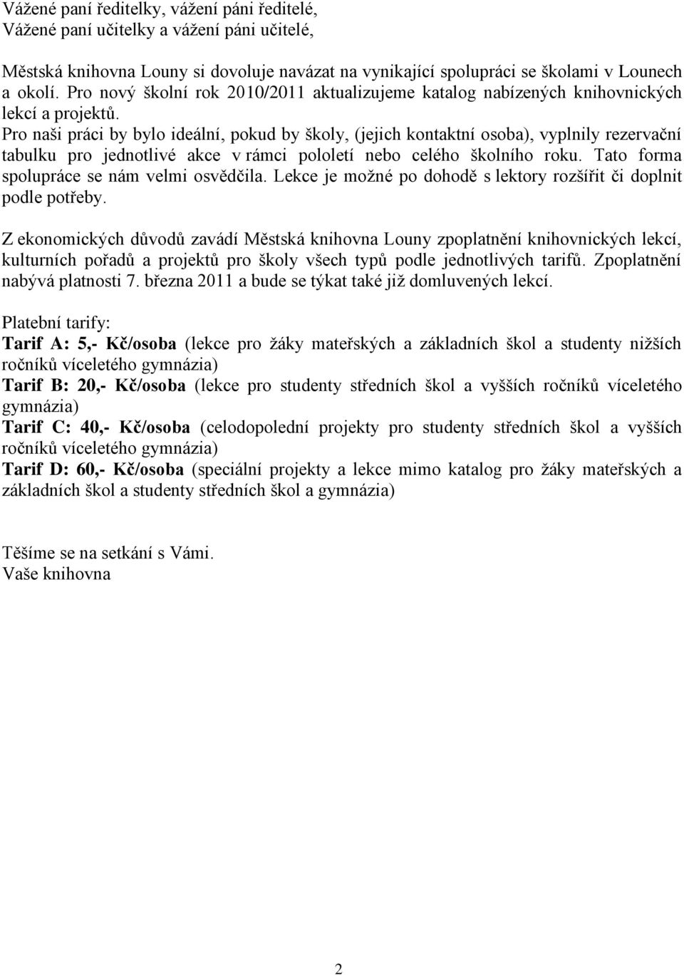 Pro naši práci by bylo ideální, pokud by školy, (jejich kontaktní osoba), vyplnily rezervační tabulku pro jednotlivé akce v rámci pololetí nebo celého školního roku.