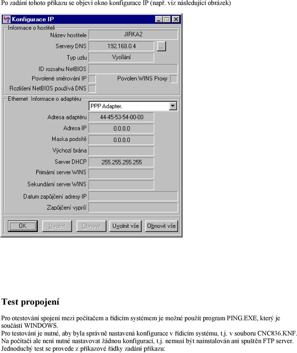 PING.EXE, který je součástí WINDOWS. Pro testování je nutné, aby byla správně nastavená konfigurace v řídicím systému, t.j. v souboru CNC836.