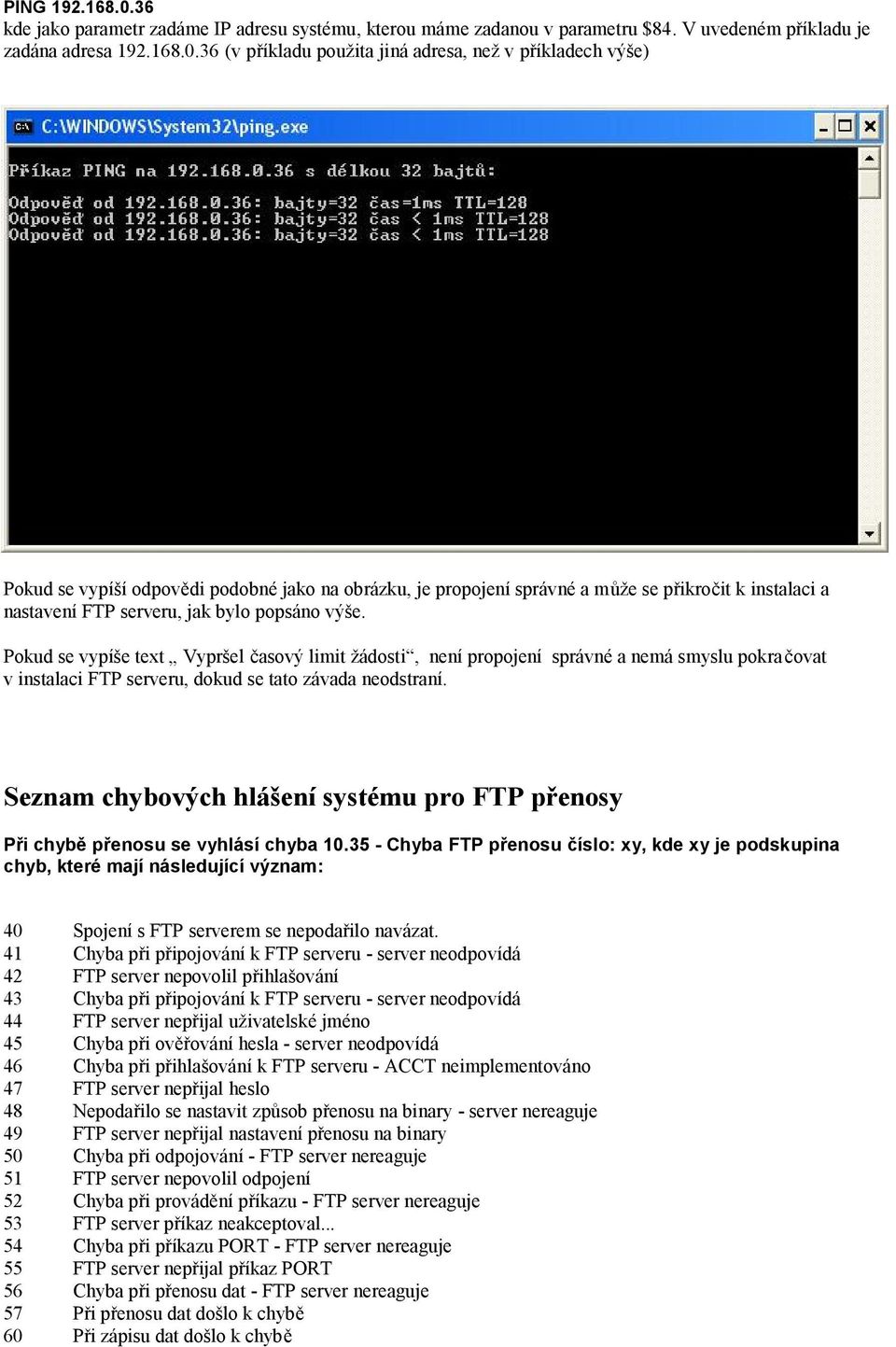 36 (v příkladu použita jiná adresa, než v příkladech výše) Pokud se vypíší odpovědi podobné jako na obrázku, je propojení správné a může se přikročit k instalaci a nastavení FTP serveru, jak bylo