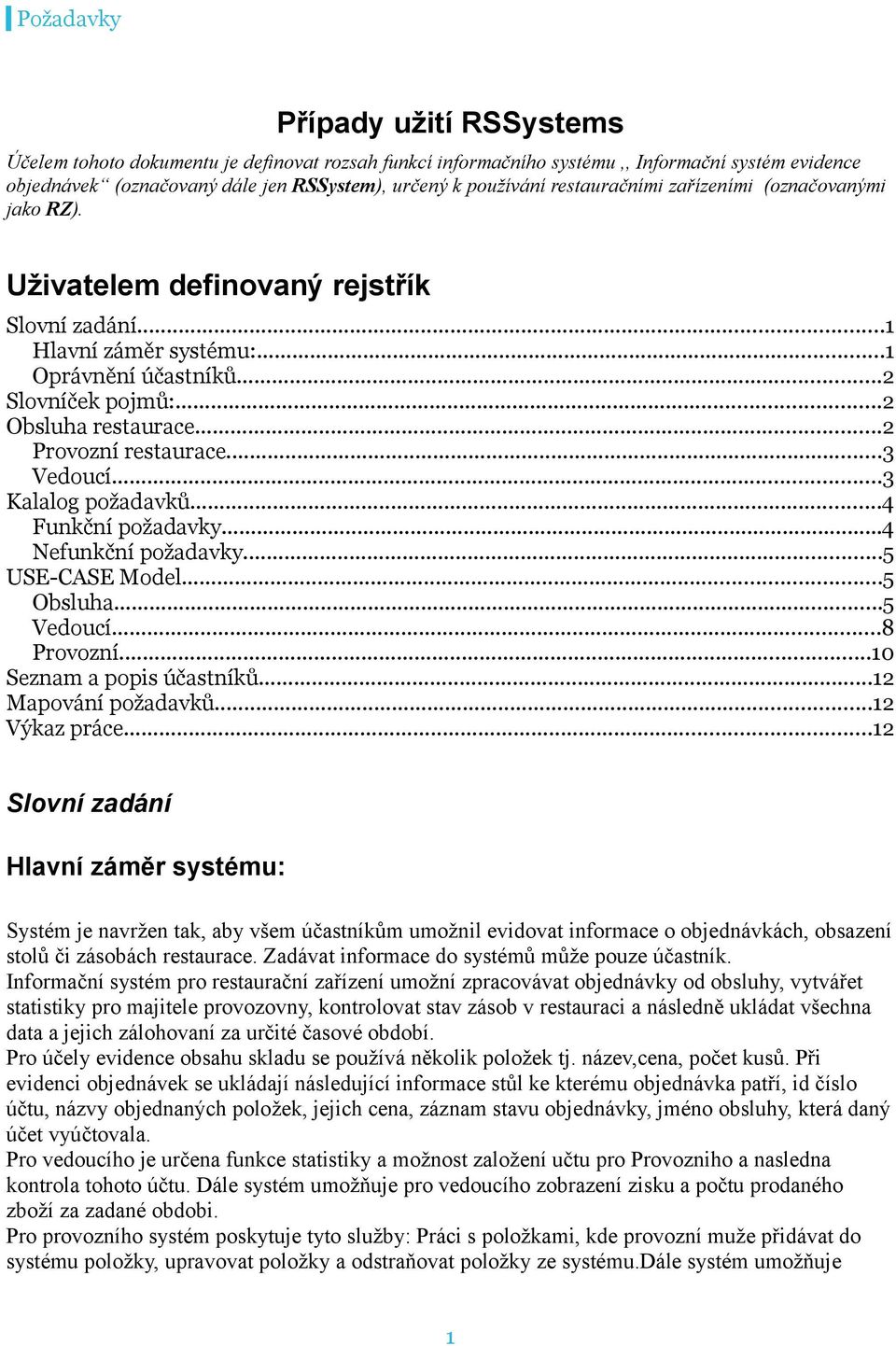 ..3 Kalalg pžadavků...4 Funkční pžadavky...4 Nefunkční pžadavky...5 USE-CASE Mdel...5 Obsluha...5 Veducí...8 Prvzní...10 Seznam a ppis účastníků...12 Mapvání pžadavků...12 Výkaz práce.