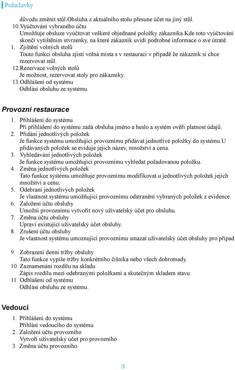 Zjištění vlných stlů Tut funkci bsluha zjistí vlná místa s v restauraci v případě že zákazník si chce rezervvat stůl. 12.Rezervace vlných stlů Je mžnst, rezervvat stly pr zákazníky. 13.